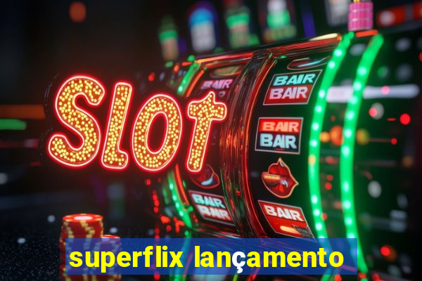 superflix lançamento